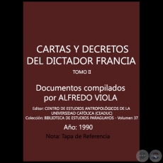 CARTAS Y DECRETOS DEL DICTADOR FRANCIA - TOMO II - Documentos compilados por ALFREDO VIOLA - Ao 1990